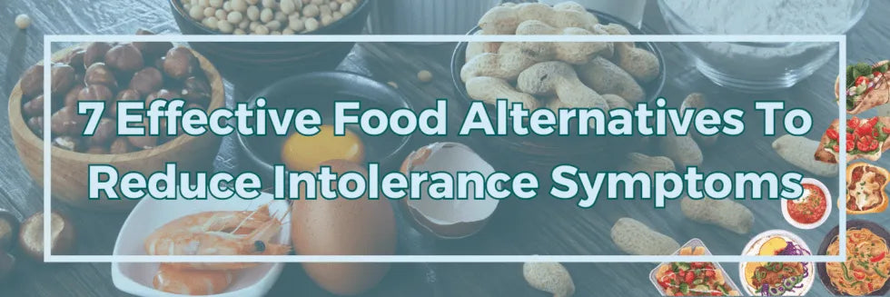 7 Effective Food Alternatives To Reduce Intolerance Symptoms