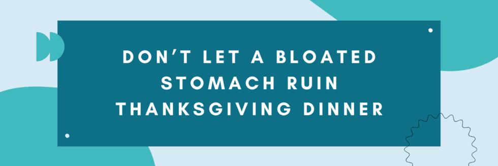 Don’t Let A Bloated Stomach Ruin Thanksgiving Dinner