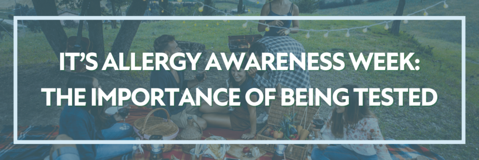 Allergy Awareness Week: The Importance Of Being Tested