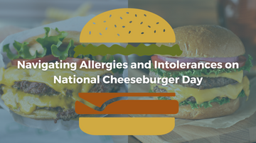 Navigating Allergies and Intolerances on National Cheeseburger Day
