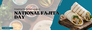 Creating the Perfect Wrap on National Fajita Day