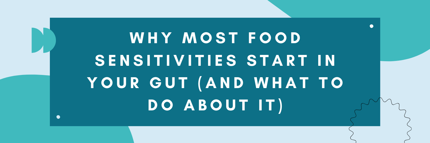 Why Most Food Sensitivities Start in Your Gut (and What to Do About It)